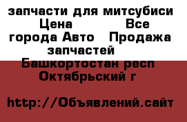 запчасти для митсубиси › Цена ­ 1 000 - Все города Авто » Продажа запчастей   . Башкортостан респ.,Октябрьский г.